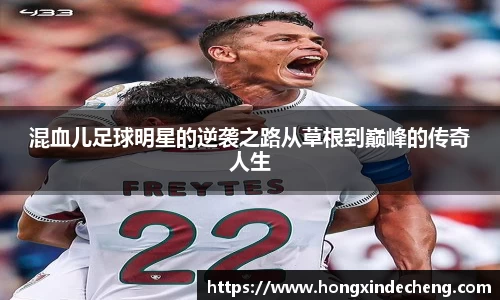 混血儿足球明星的逆袭之路从草根到巅峰的传奇人生