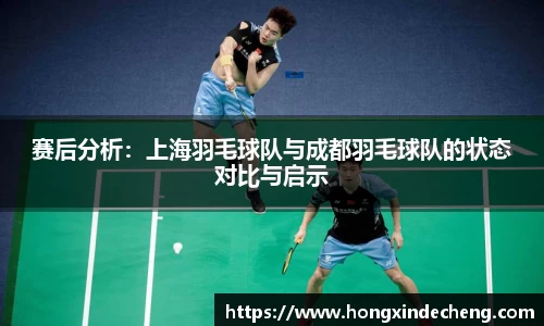 赛后分析：上海羽毛球队与成都羽毛球队的状态对比与启示